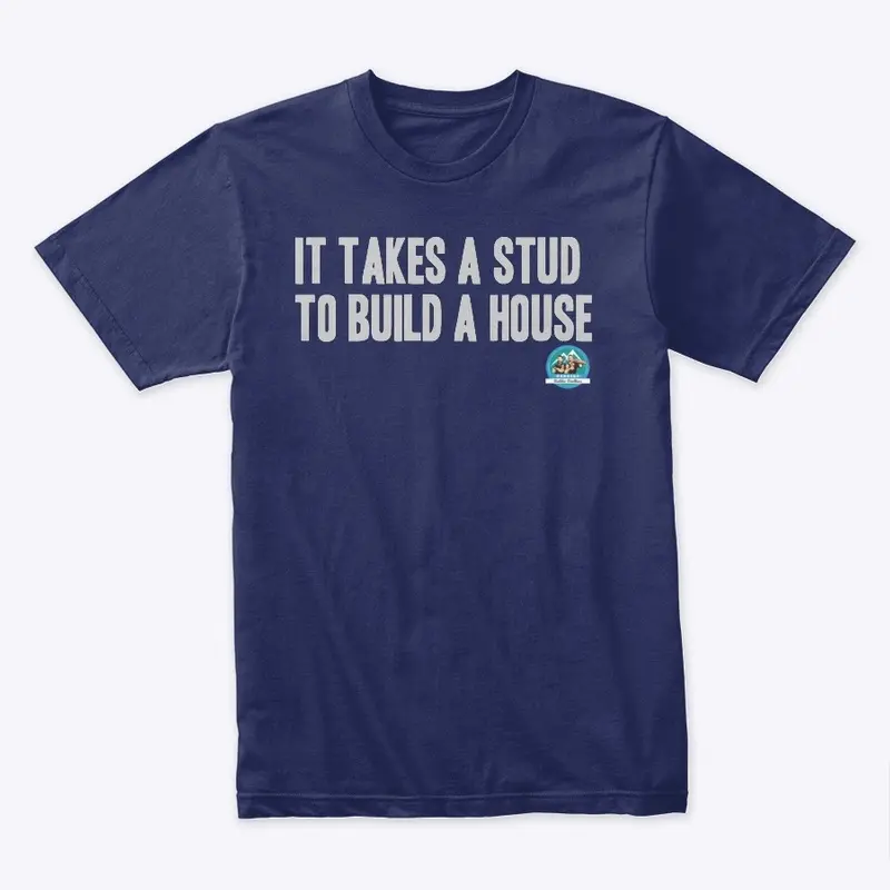 It Takes A Stud To Build A House